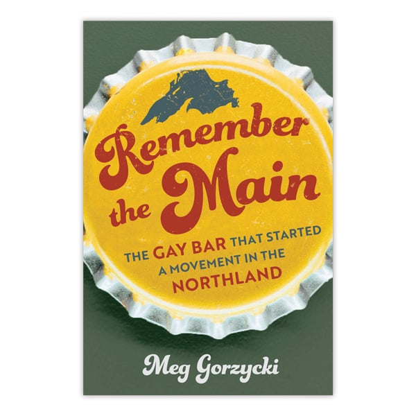 Book cover with title "Remember the Main: The Gay Bar that started a movement in the northland" by Meg Gorzycki