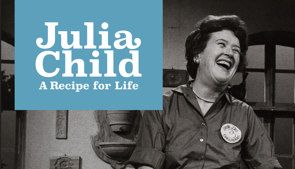 Julia Child: A Recipe For Life.